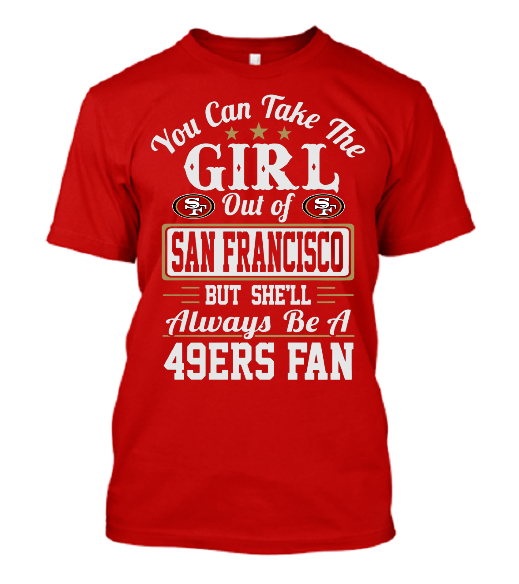 You Can Take The Girl Out Of San Francisco But She'll Always Be A 49ers Fan T-Shirt