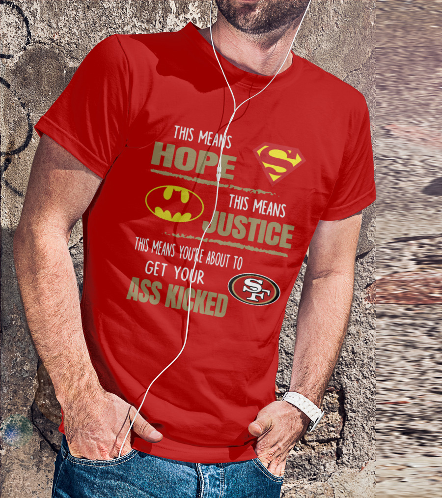 San Francisco 49ers This Means Hope Justice Get Your Ass Kicked T-Shirt