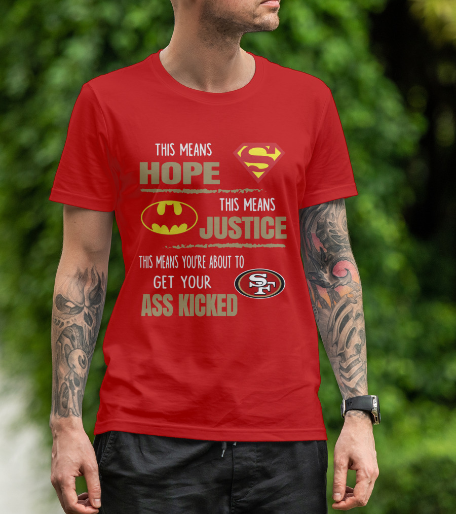 San Francisco 49ers This Means Hope Justice Get Your Ass Kicked T-Shirt
