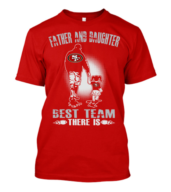 San Francisco 49ers Father And Daughter Best Team There Is T-Shirt