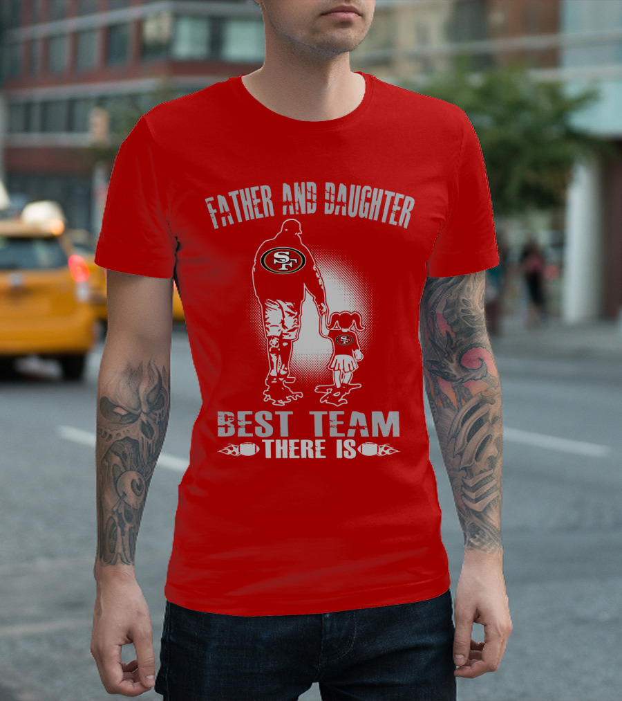 San Francisco 49ers Father And Daughter Best Team There Is T-Shirt