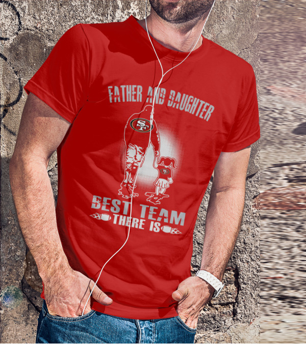 San Francisco 49ers Father And Daughter Best Team There Is T-Shirt