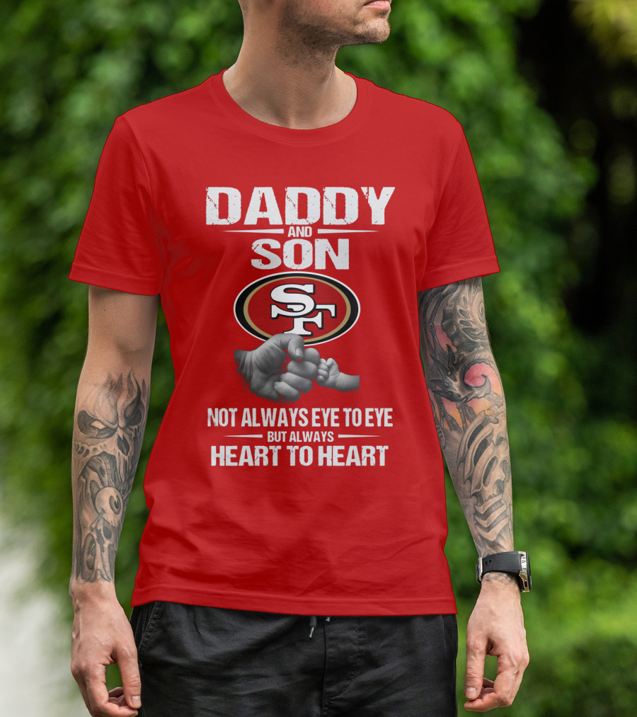 Daddy And Son San Francisco 49ers Not Always Eye To Eye Heart To Heart T-Shirt