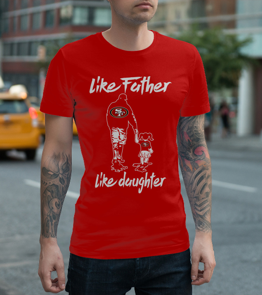 Like Father Like Daughter San Francisco 49ers T-Shirt