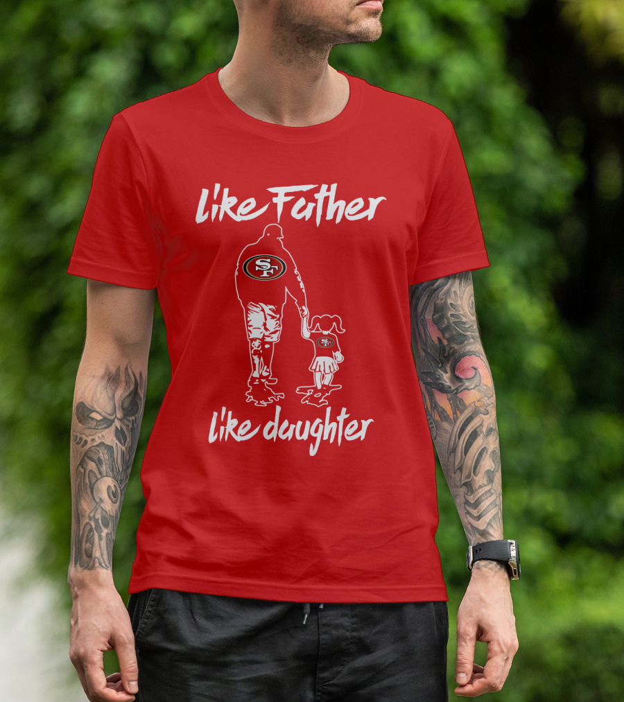 Like Father Like Daughter San Francisco 49ers T-Shirt