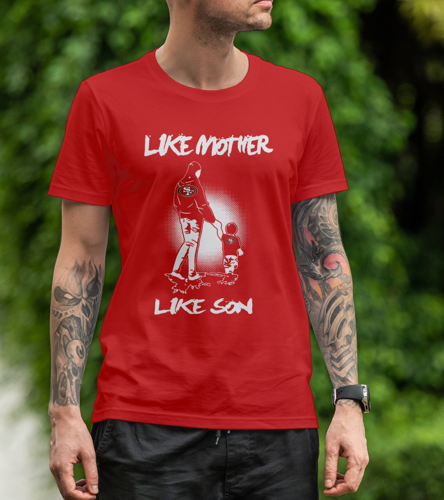 Like Mother Like Son San Francisco 49ers T-Shirt