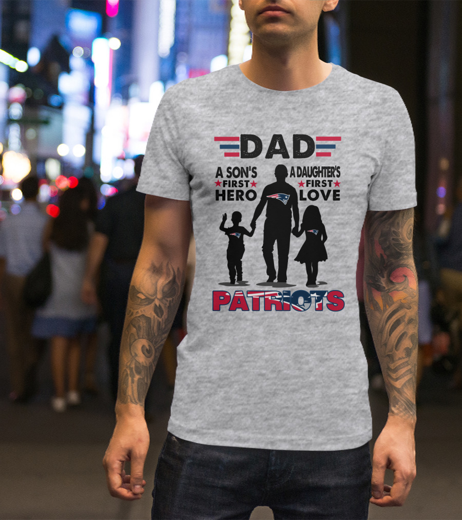 Dad A Son's First Hero A Daughter's First Love New England Patriots T-Shirt