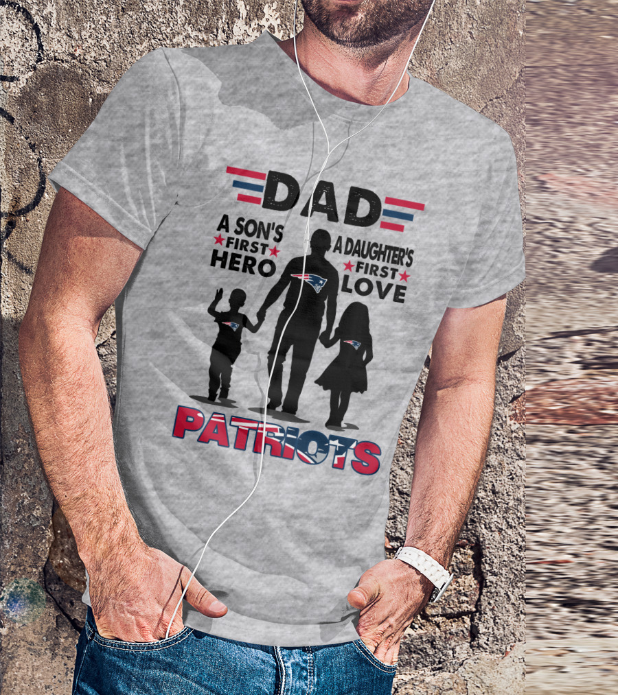 Dad A Son's First Hero A Daughter's First Love New England Patriots T-Shirt