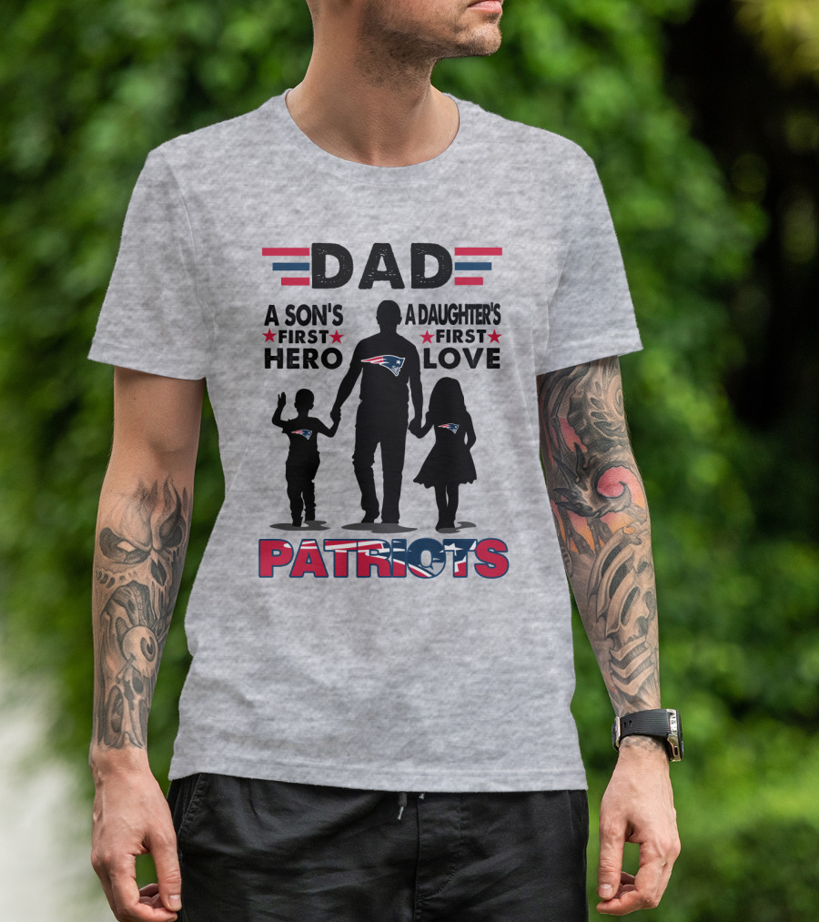 Dad A Son's First Hero A Daughter's First Love New England Patriots T-Shirt
