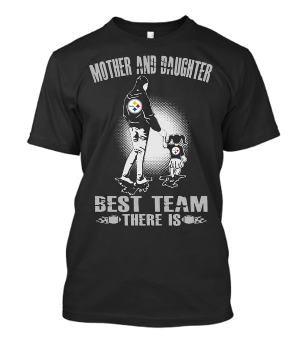 Mother And Daughter Pittsburgh Steelers Best Team There Is T-Shirt