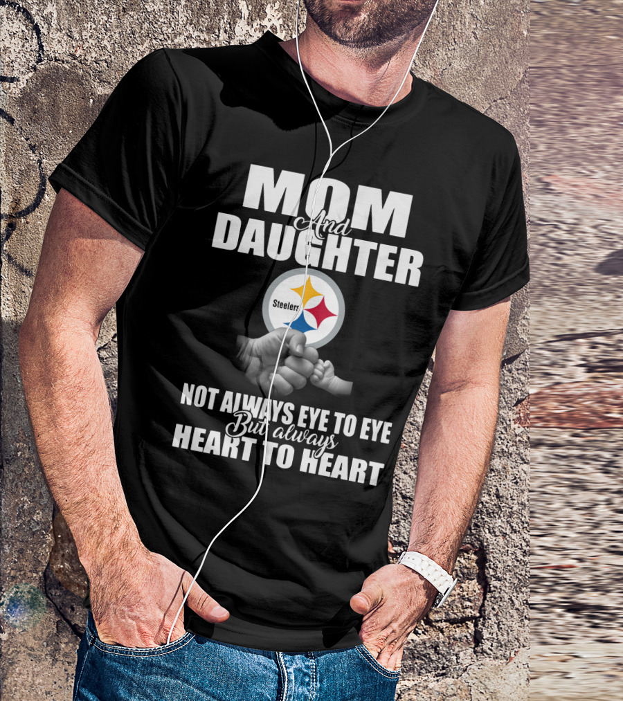 Mom And Daughter Steelers Not Always Eye To Eye But Always Heart To Heart T-Shirt