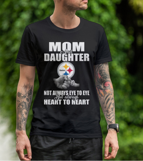 Mom And Daughter Steelers Not Always Eye To Eye But Always Heart To Heart T-Shirt