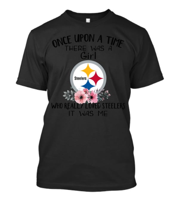 Once Upon A Time There Was A Girl Who Really Loved Steelers It Was Me T-Shirt