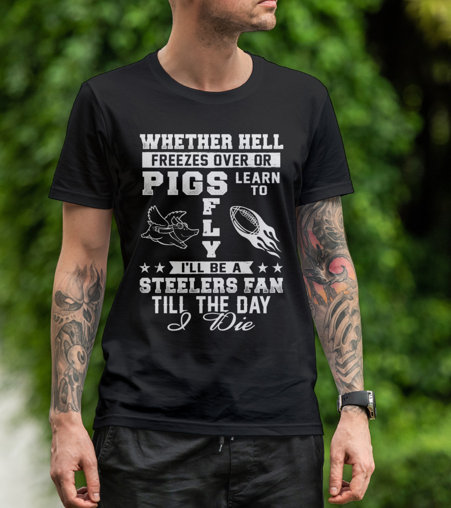 Pittsburgh Steelers Fan Until The Day I Die Pigs Fly Football T-Shirt