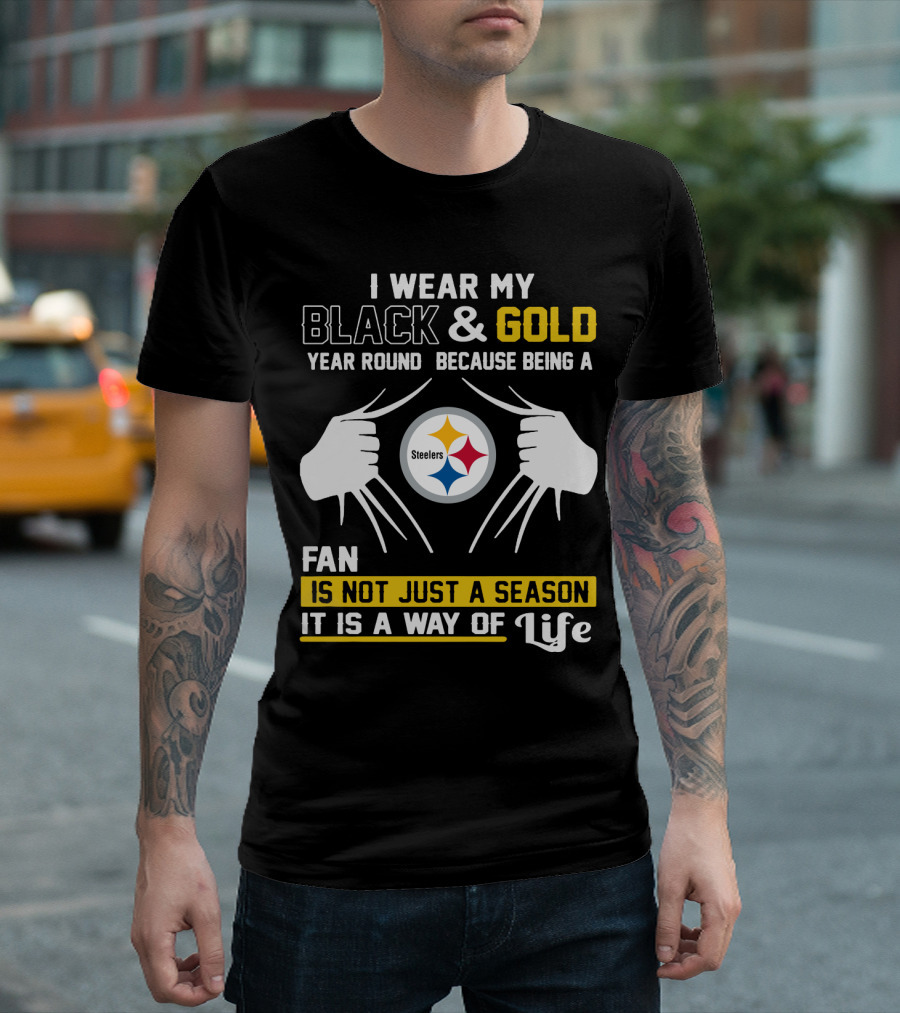 I Wear My Black & Gold Year Round Because Being A Steelers Fan Is Not Just A Season It Is A Way Of Life T-Shirt