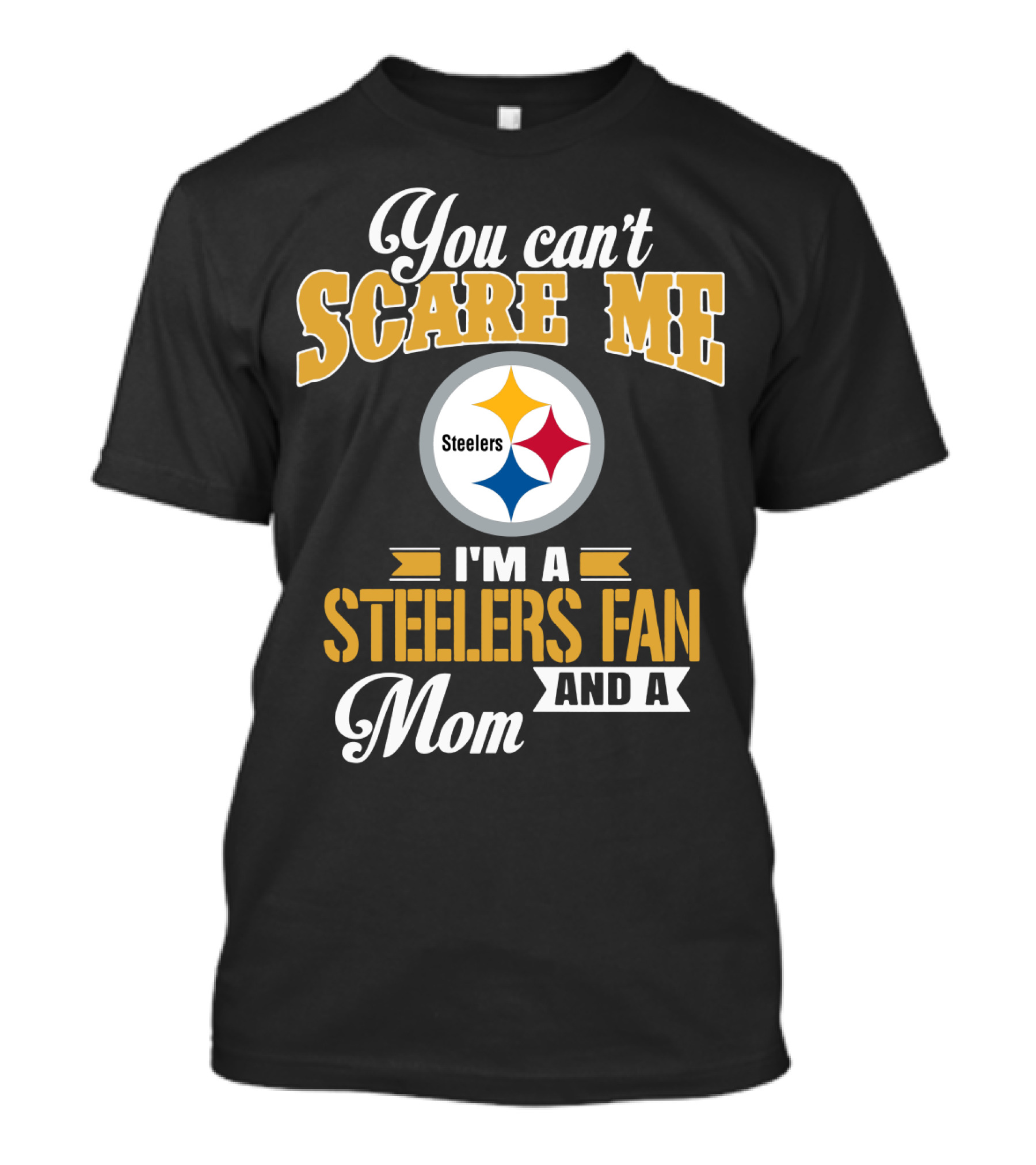 You Can’t Scare Me I’m A Steelers Fan And A Mom Pittsburgh Steelers T-Shirt