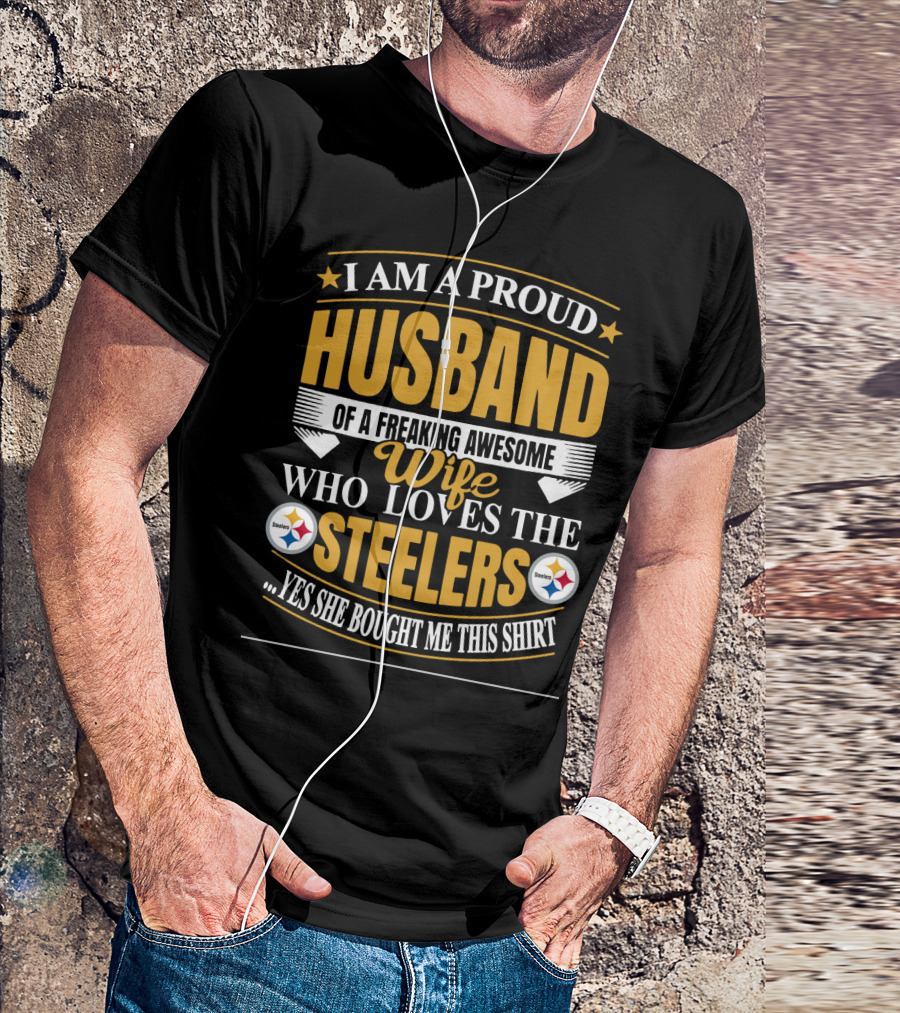 I Am A Proud Husband Of A Freaking Awesome Wife Who Loves The Steelers Yes She Bought Me This T-Shirt