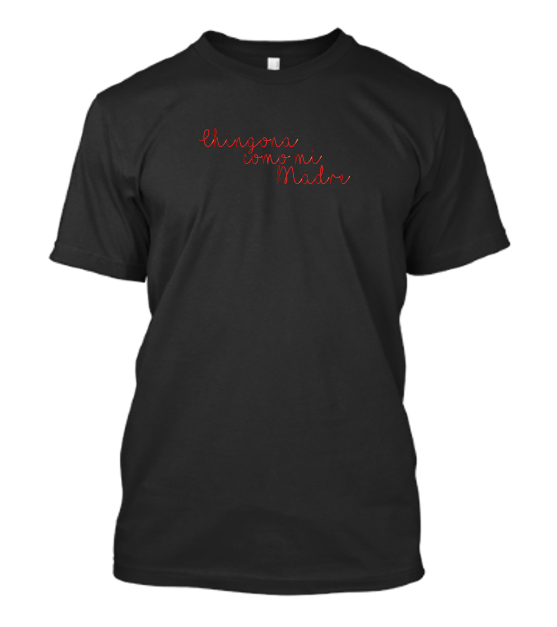 Chingona Como Mi Madre Inspirational Phrase In Red Script T-Shirt