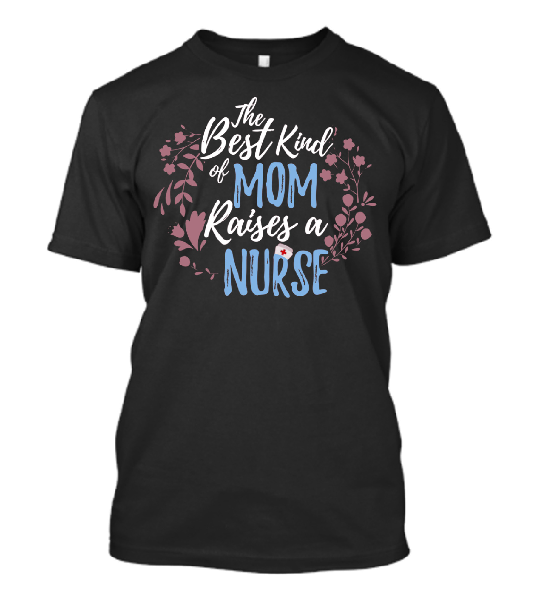 The Best Kind Of Mom Raises A Nurse With Floral Accents T-Shirt