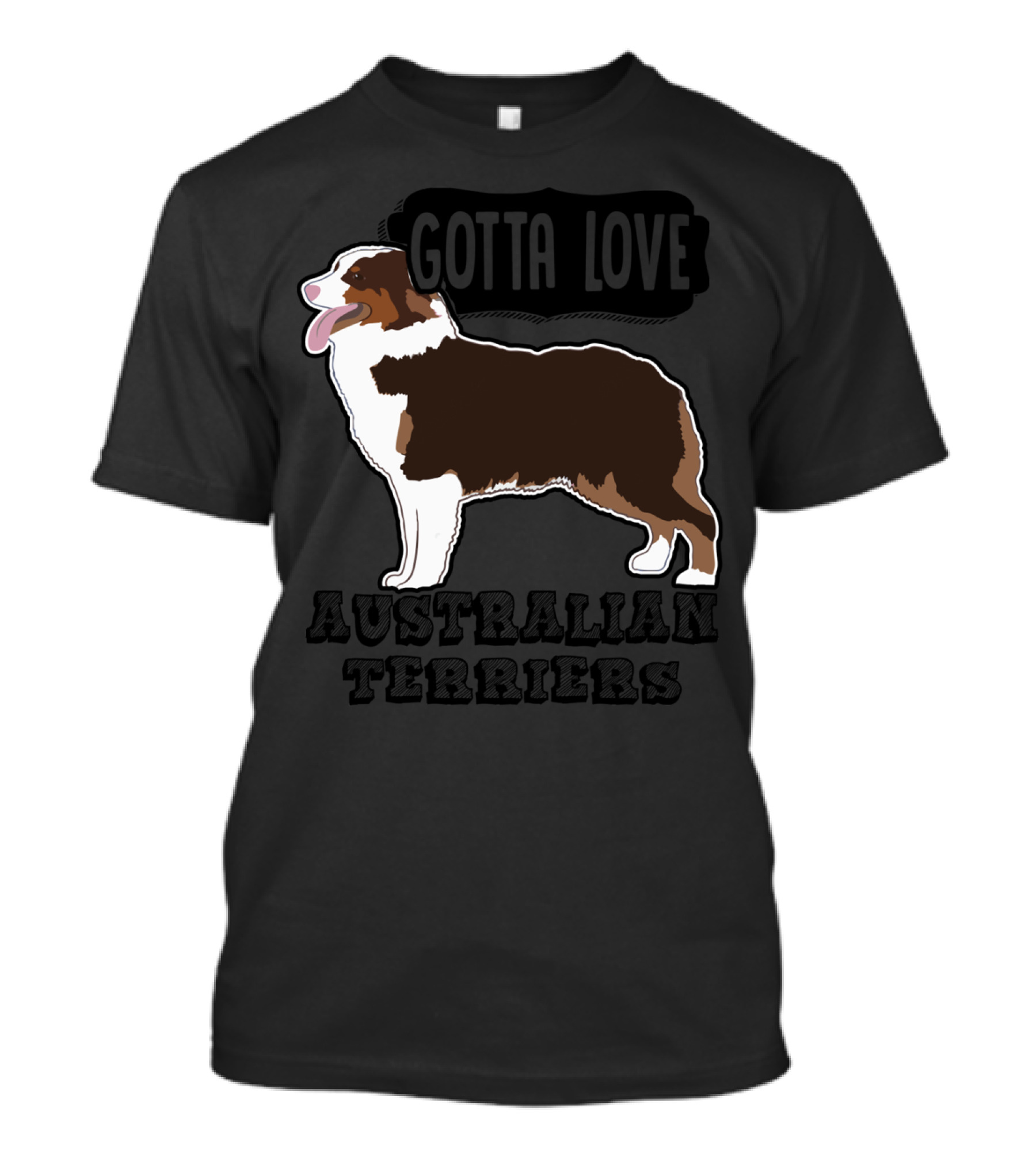 Gotta Love Australian Terriers T-Shirt