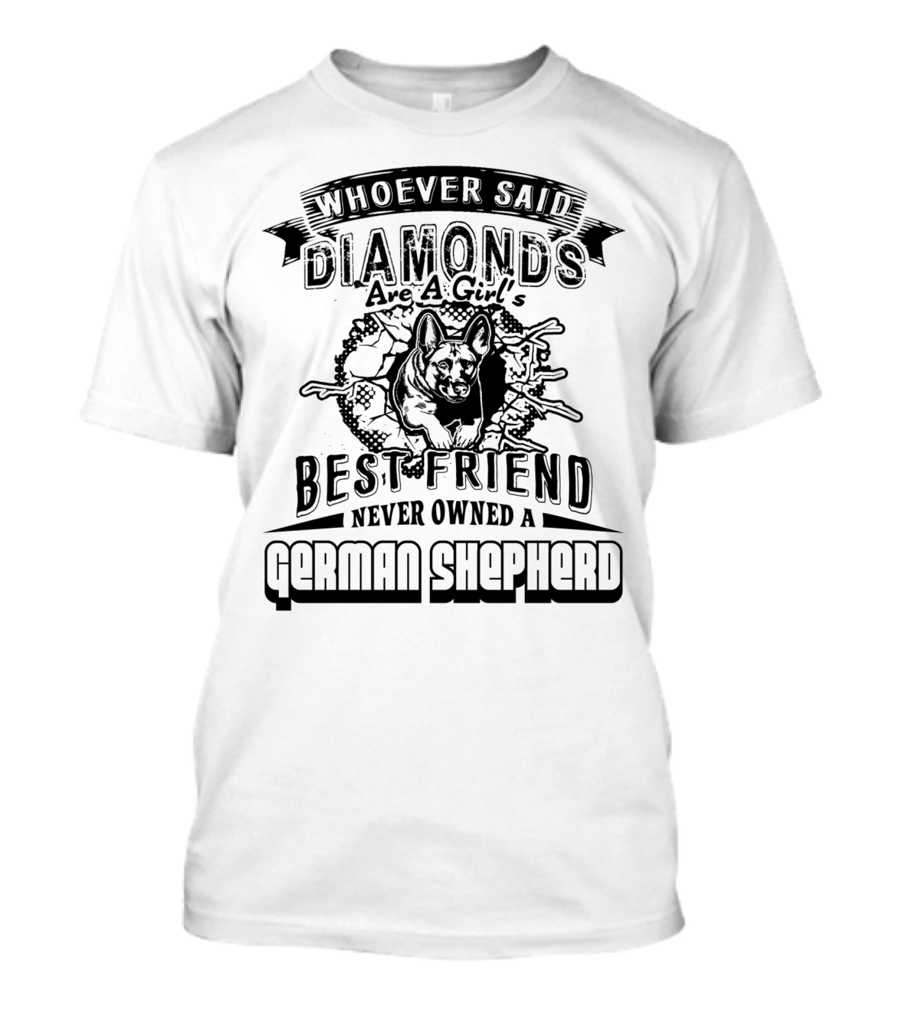 Whoever Said Diamonds Are A Girl's Best Friend Never Owned A German Shepherd T-Shirt