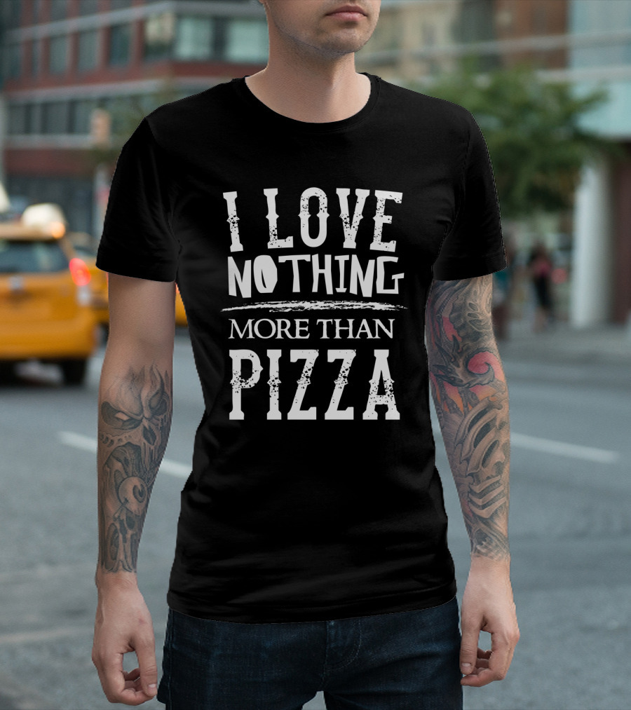I Love Nothing More Than Pizza Junk Food Enthusiast T-Shirt