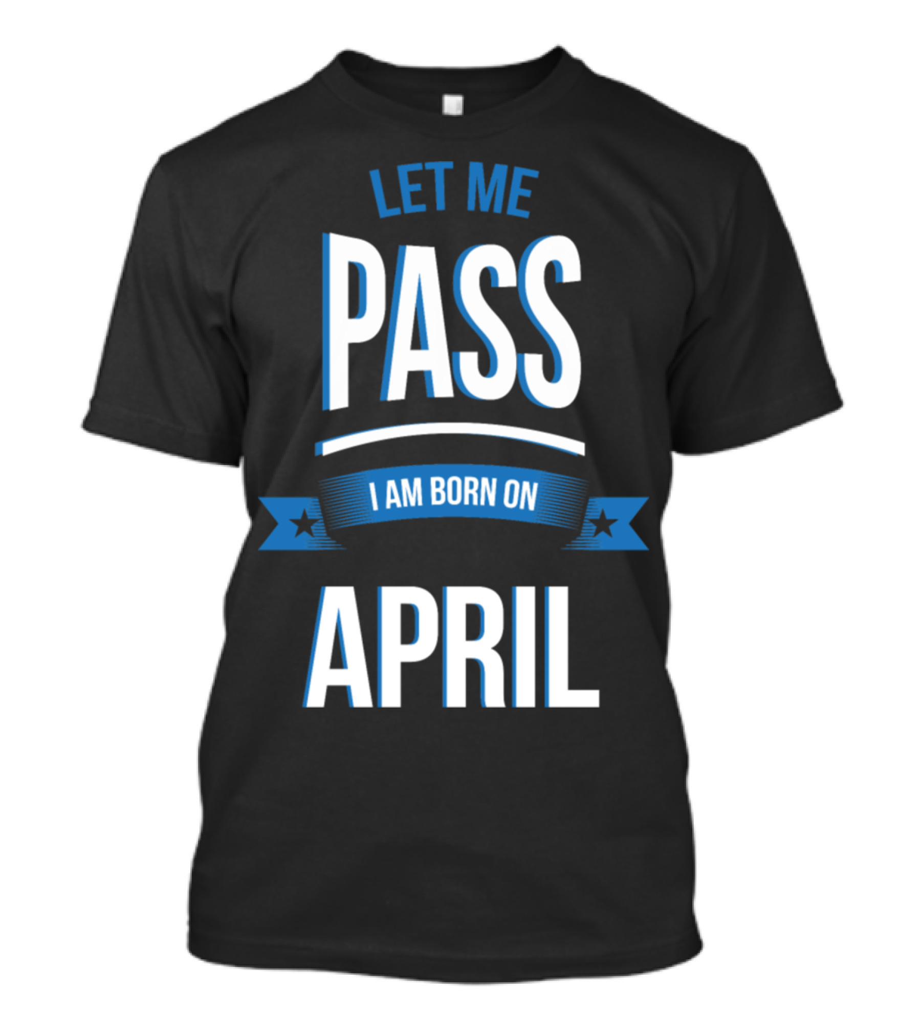 Let Me Pass I Am Born On April Birthday T-Shirt