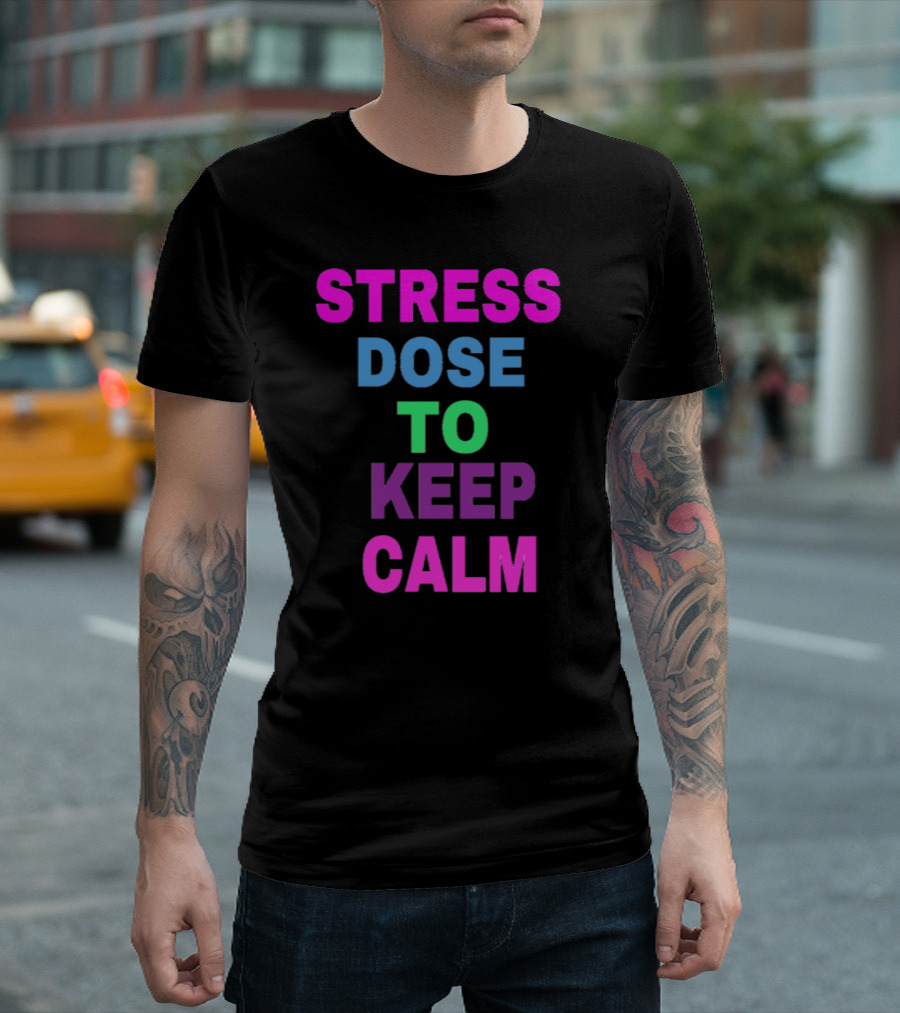 Stress Dose to Keep Calm T-Shirt