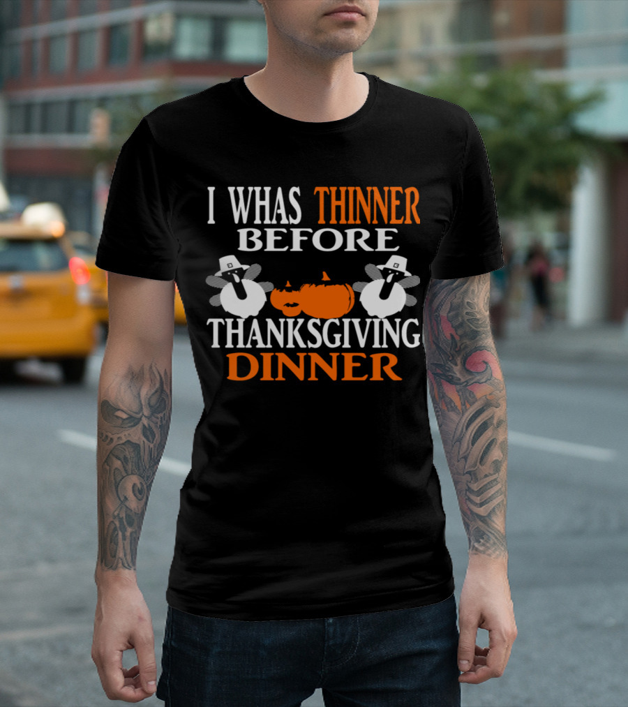 I Whas Thinner Before Thanksgiving Dinner T-Shirt