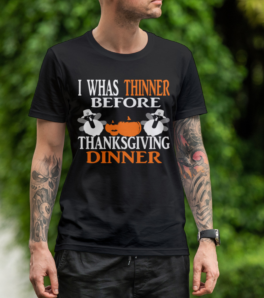I Whas Thinner Before Thanksgiving Dinner T-Shirt