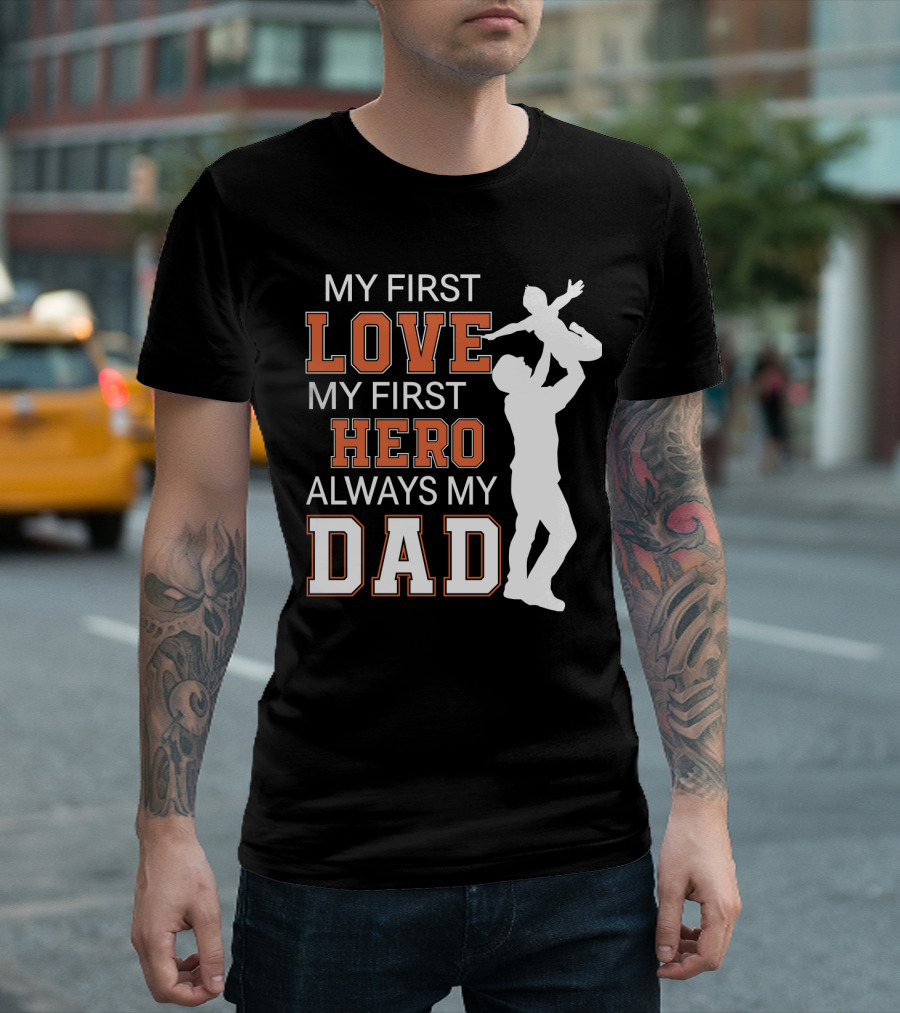 MY FIRST LOVE MY FIRST HERO ALWAYS MY DAD FATHER DAY T-Shirt