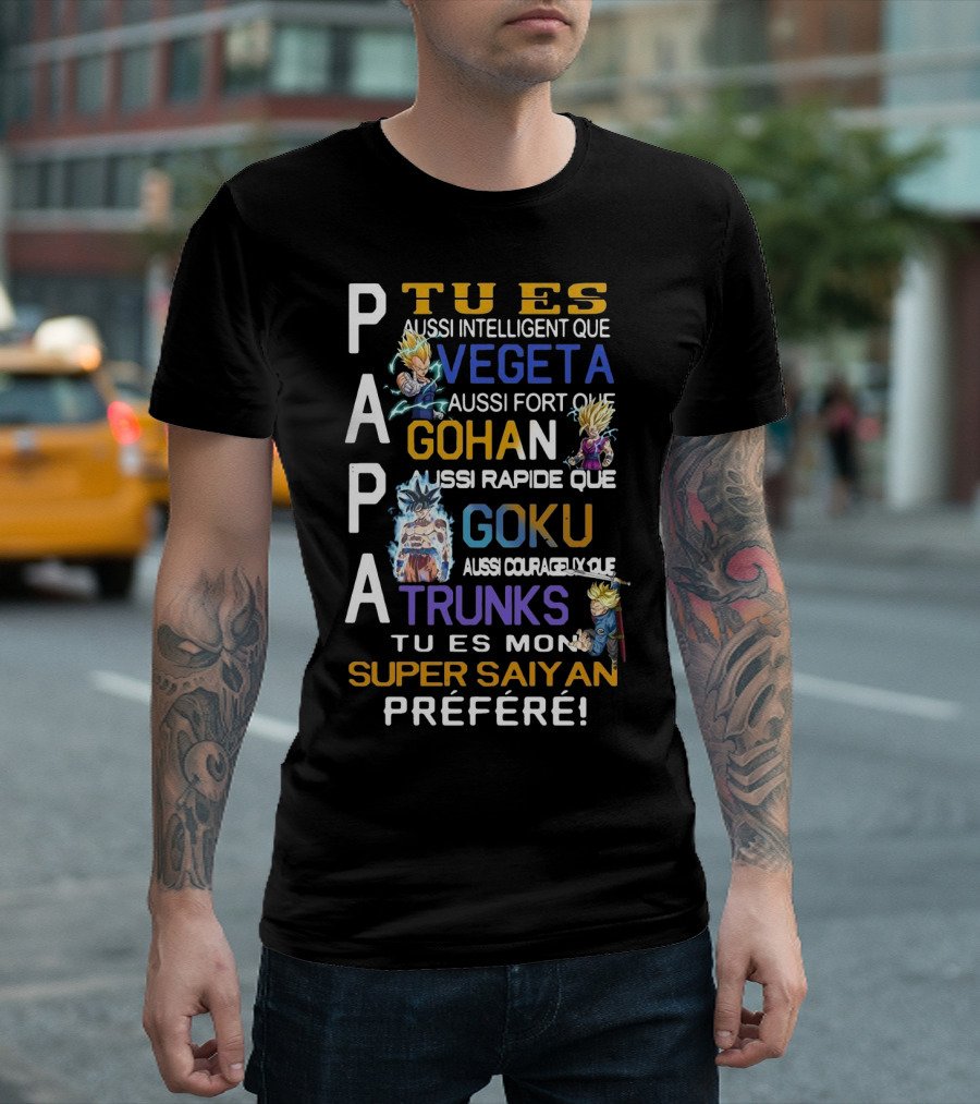 Papa Tu Es Aussi Intelligent Que Vegeta Aussi Fort Que Gohan Rapide Que Goku Courageux Que Trunks Mon Super Saiyan Préféré T-Shirt