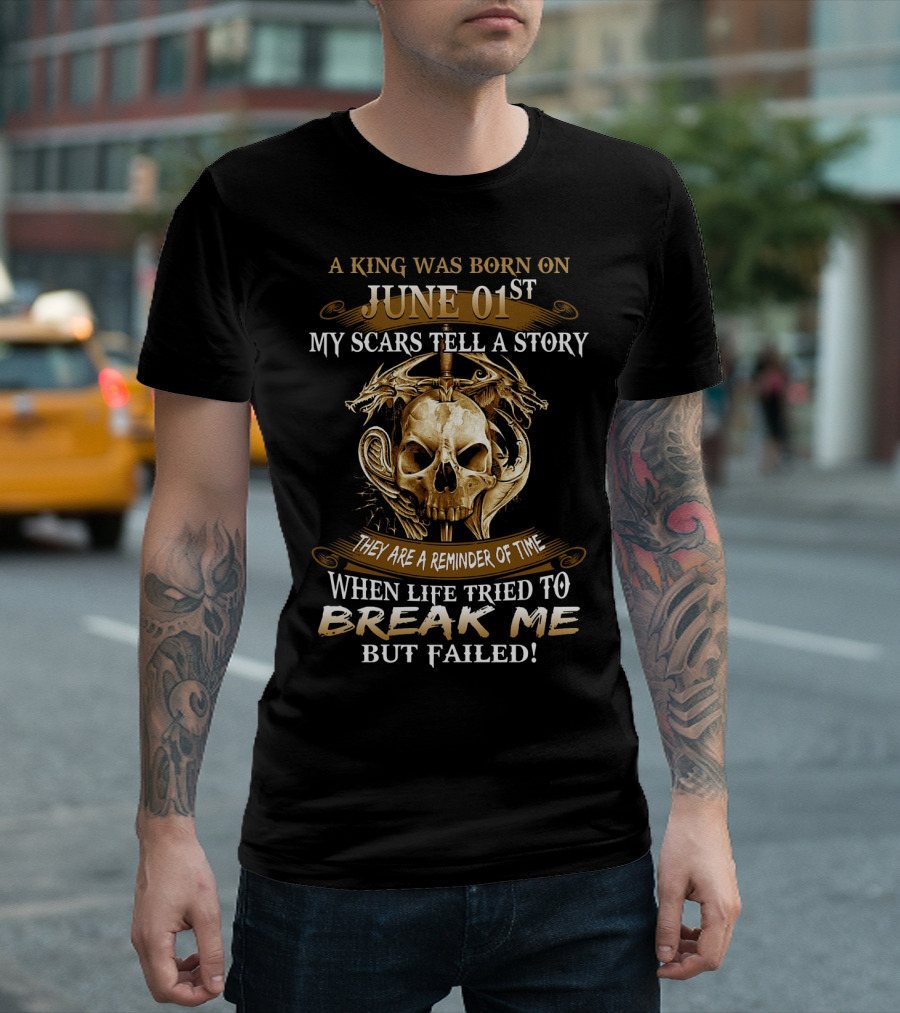 A King Was Born On June 01st My Scars Tell A Story When Life Tried To Break Me But Failed Skull and Dragons T-Shirt