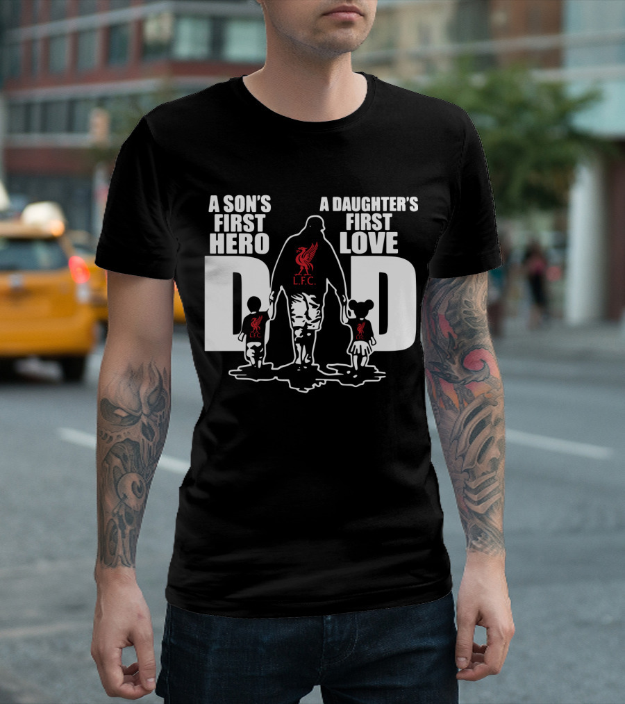 Liverpool LFC Dad A Son's First Hero A Daughter's First Love T-Shirt