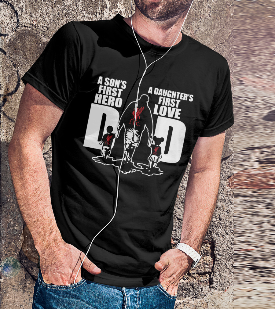 Liverpool LFC Dad A Son's First Hero A Daughter's First Love T-Shirt