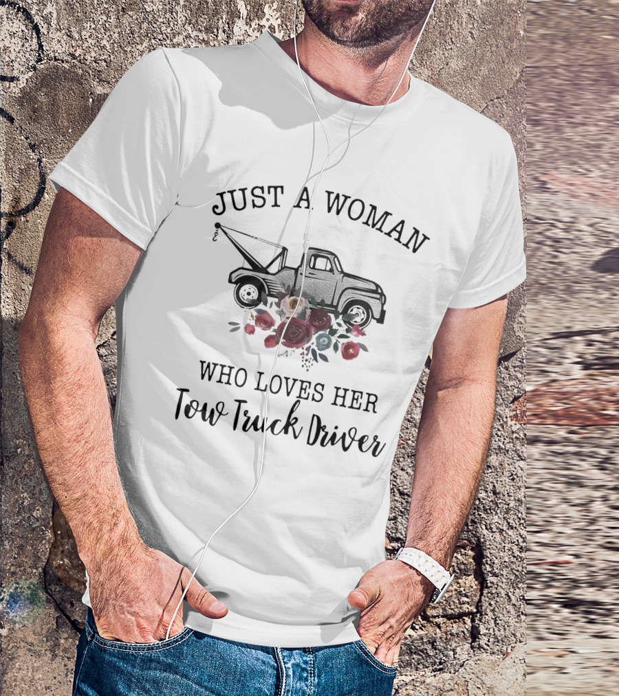 Just A Woman Who Loves Her Tow Truck Driver With Floral Tow Truck T-Shirt