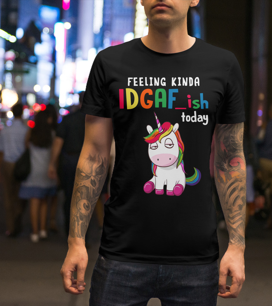 Feeling Kinda IDGAF Ish Today Unicorn With Rainbow Mane T-Shirt