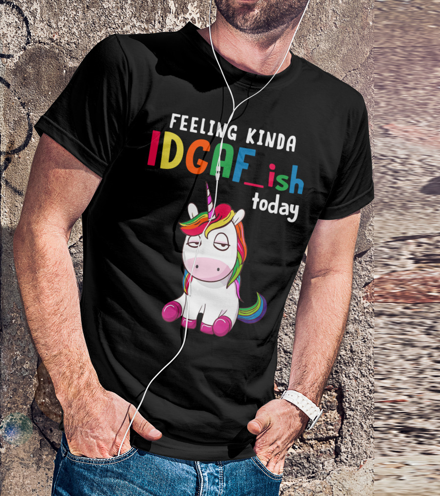 Feeling Kinda IDGAF Ish Today Unicorn With Rainbow Mane T-Shirt