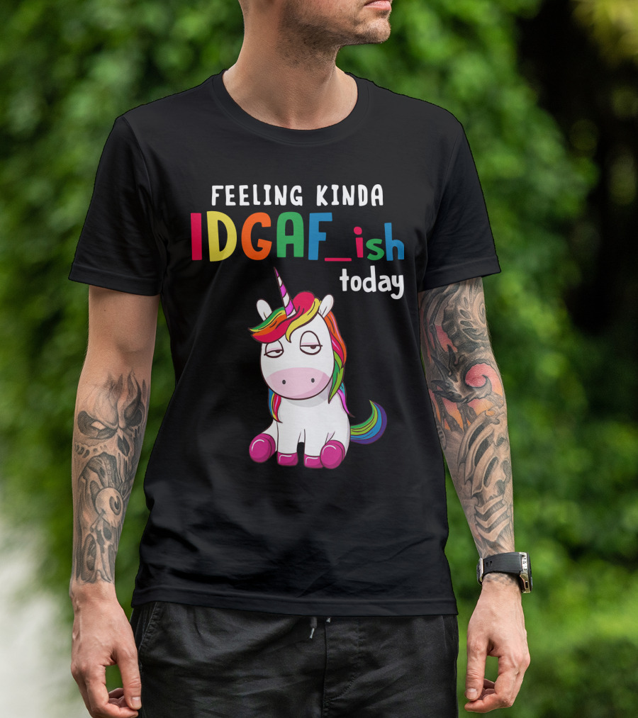 Feeling Kinda IDGAF Ish Today Unicorn With Rainbow Mane T-Shirt