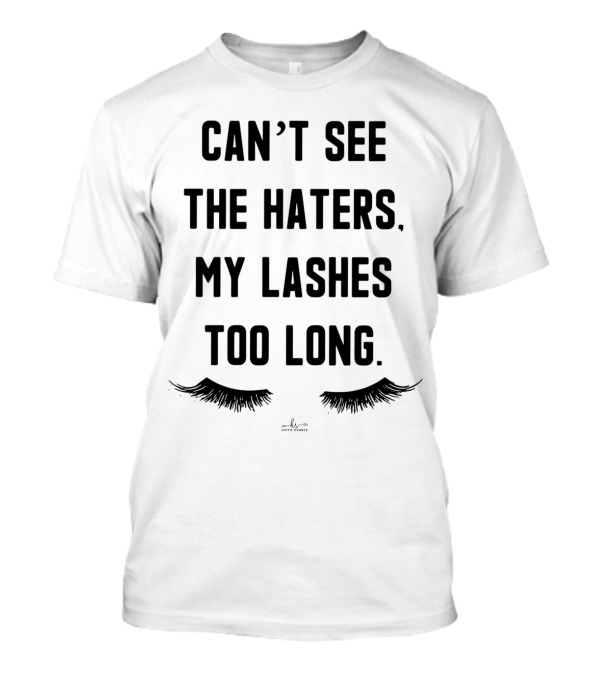 Can't See The Haters My Lashes Too Long Eyelash T-Shirt