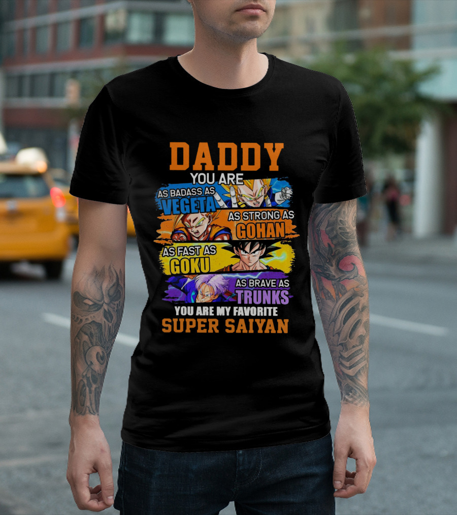 Daddy You Are As Badass As Vegeta As Strong As Gohan As Fast As Goku As Brave As Trunks You Are My Favorite Super Saiyan T-Shirt