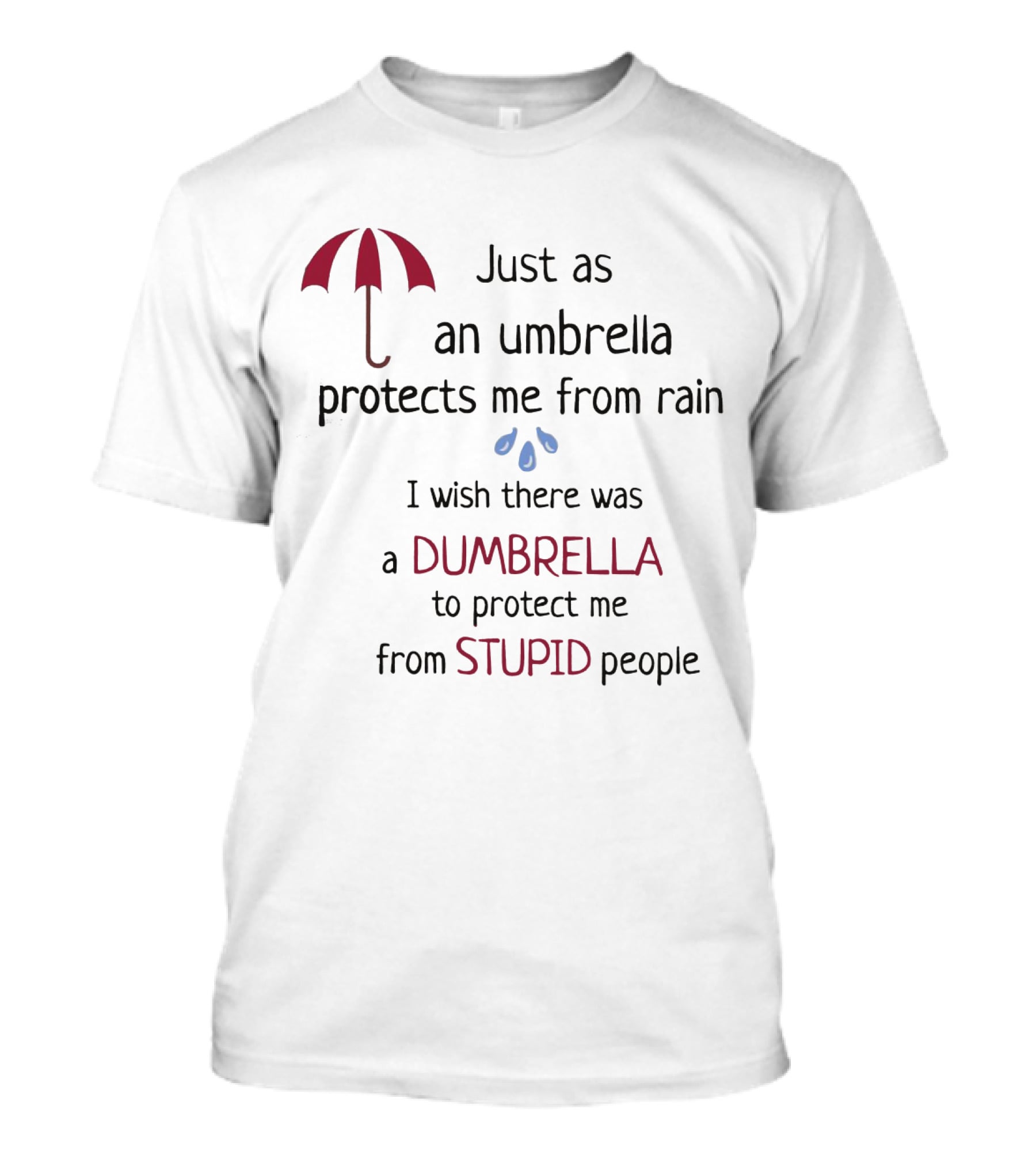 Just As An Umbrella Protects Me From Rain I Wish There Was A Dumbrella To Protect Me From Stupid People T-Shirt