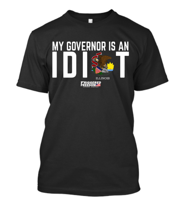 My Governor Is An Idiot Illinois Triggered Freedom Apparel Company T-Shirt