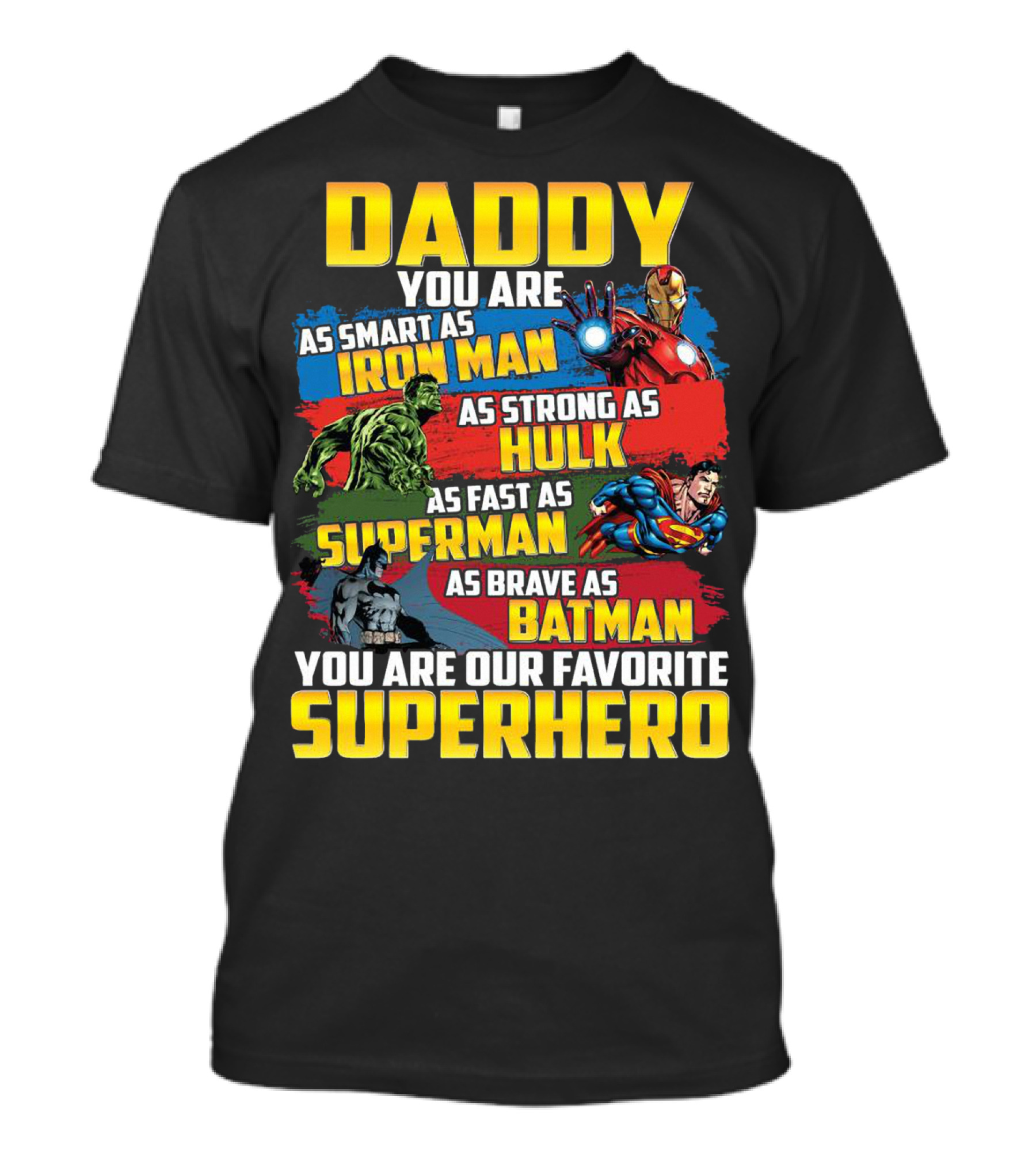 Daddy You Are As Smart As Iron Man As Strong As Hulk As Fast As Superman As Brave As Batman You Are Our Favorite Superhero T-Shirt