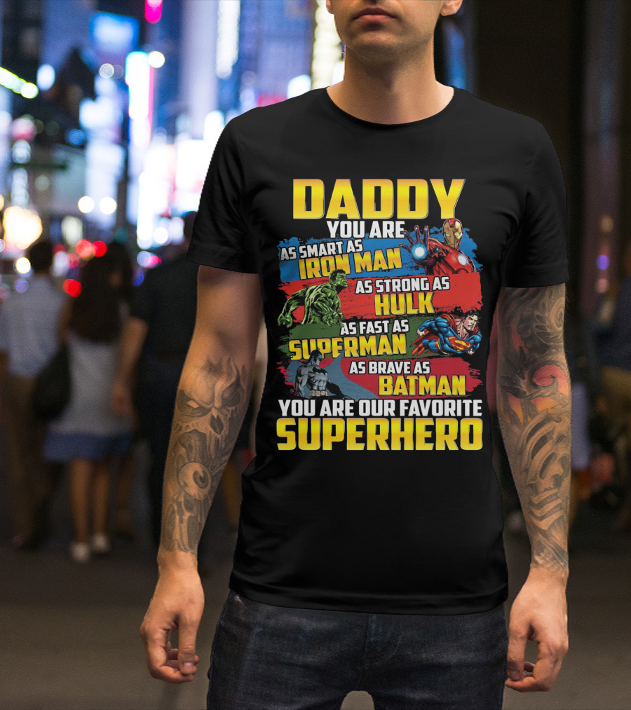 Daddy You Are As Smart As Iron Man As Strong As Hulk As Fast As Superman As Brave As Batman You Are Our Favorite Superhero T-Shirt