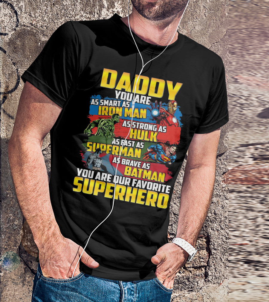 Daddy You Are As Smart As Iron Man As Strong As Hulk As Fast As Superman As Brave As Batman You Are Our Favorite Superhero T-Shirt