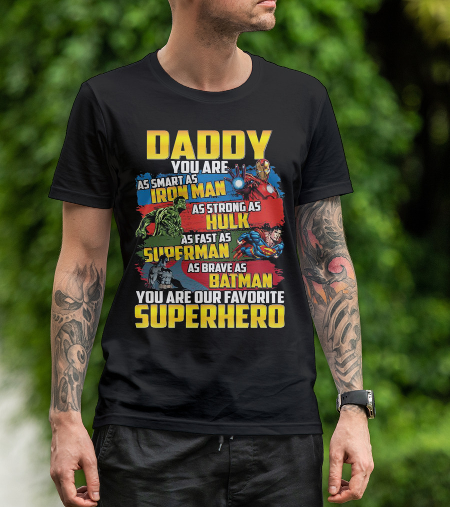 Daddy You Are As Smart As Iron Man As Strong As Hulk As Fast As Superman As Brave As Batman You Are Our Favorite Superhero T-Shirt