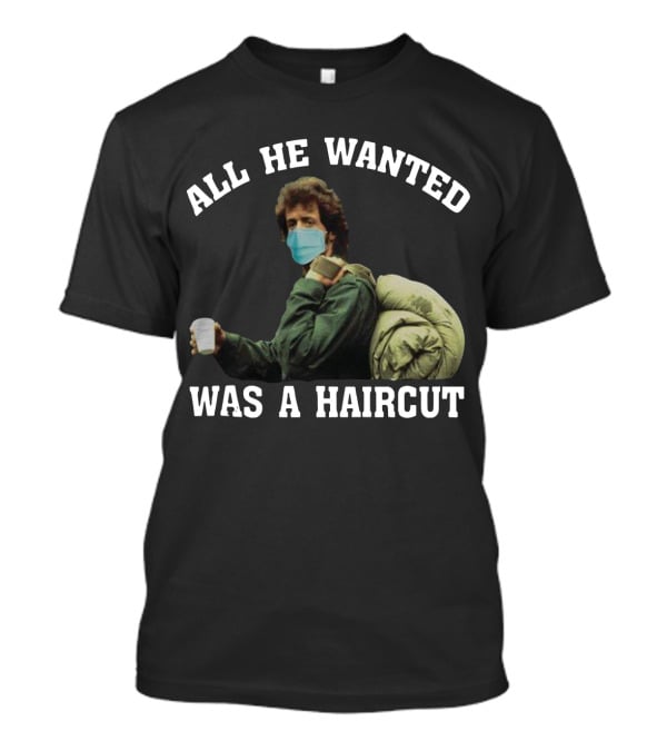 All He Wanted Was A Haircut Face Mask Bag T-Shirt