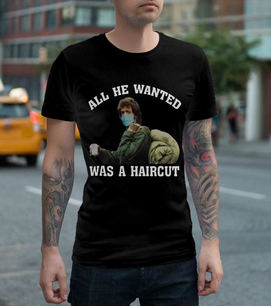 All He Wanted Was A Haircut Face Mask Bag T-Shirt