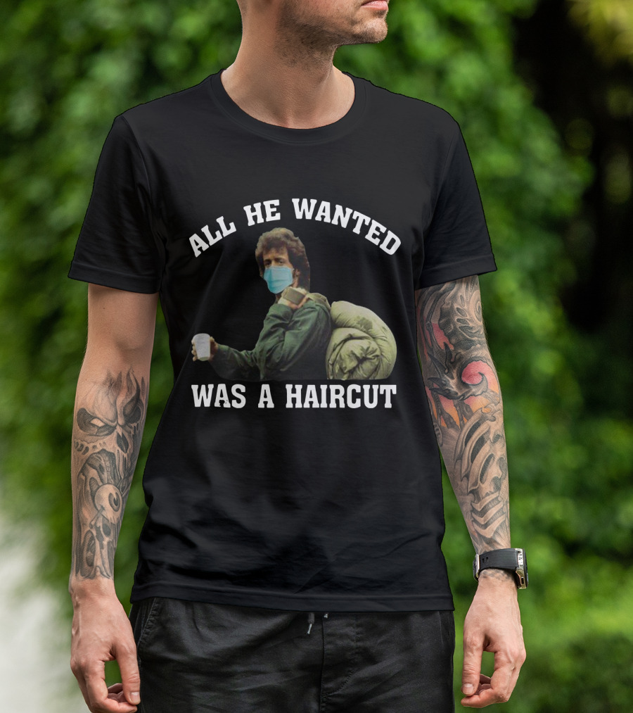 All He Wanted Was A Haircut Face Mask Bag T-Shirt